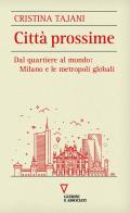 Città prossime. Dal quartiere al mondo: Milano e le metropoli globali di Cristina Tajani edito da Guerini e Associati