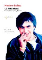 La vita ricca. La mente, il cuore, l'amore di Massimo Balletti edito da Iacobellieditore