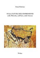 Sulla natura dell'espressione nella filosofia, nell'arte, nella scienza di Paola Polettini edito da QuiEdit