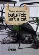 Batuffolo isn't a cat. Ediz. italiana di Norma Mazzaretto edito da Booksprint
