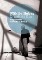 L' ùali di Diu. Un percorso teatrale in Friuli di Miklós Hubay edito da Forum Edizioni