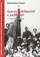 Operai antifascisti e partigiani a Terni e in Umbria di Gianfranco Canali edito da Crace
