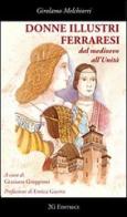 Donne illustri ferraresi dal Medioevo all'Unità di Girolamo Melchiorri edito da 2G Libri