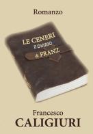 Le ceneri di Franz di Francesco Caligiuri edito da Grafichéditore