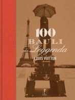 Louis Vuitton. 100 bauli da leggenda. Ediz. illustrata di Pierre Léonforte, Eric Pujalet-Plaà edito da L'Ippocampo