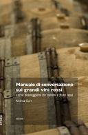 Manuale di conversazione sui grandi vini rossi. Come destreggiarsi tra tannini e frutti di bosco di Andrea Gori edito da Trenta Editore