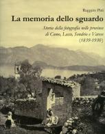 La memoria dello sguardo. Storia della fotografia nelle province di Como, Lecco, Sondrio, Varese (1839-1930). Ediz. illustrata di Ruggero Pini edito da Autopubblicato