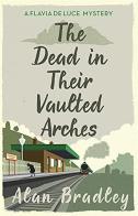 The dead in their vaulted arches di Alan Bradley edito da Orion