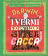 Darwin, i vermi e lo spettacolo della super cacca. Ediz. a colori di Polly Owen edito da Mondadori