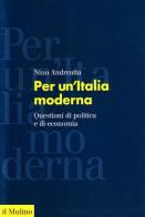 Per un'Italia moderna. Questioni di politica e di economia di Nino Andreatta edito da Il Mulino