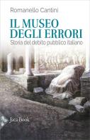 Il museo degli errori. Storia del debito pubblico italiano di Romanello Cantini edito da Jaca Book