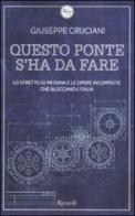 Questo ponte s'ha da fare. Lo stretto di Messina e le opere incompiute che bloccano l'Italia di Giuseppe Cruciani edito da Rizzoli