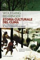 Storia culturale del clima. Dall'era glaciale al riscaldamento globale di Wolfgang Behringer edito da Bollati Boringhieri