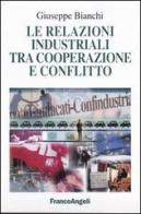 Le relazioni industriali tra cooperazione e conflitto di Giuseppe Bianchi edito da Franco Angeli