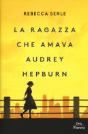 La ragazza che amava Audrey Hepburn di Rebecca Serle edito da DeA Planeta Libri