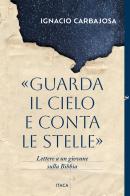 «Guarda il cielo e conta le stelle». Lettere a un giovane sulla Bibbia di Ignacio Carbajosa edito da Itaca (Castel Bolognese)