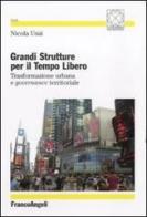 Grandi strutture per il tempo libero. Trasformazione urbana e governance territoriale di Nicola Usai edito da Franco Angeli