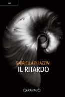 Il ritardo di Gabriella Pirazzini edito da Giraldi Editore