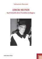 Amor mundi. Karl Löwith oltre l'eredità teologica di Salvatore Barone edito da Marcianum Press