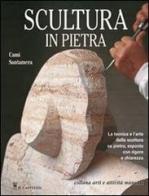 Scultura in pietra. Ediz. illustrata di Cami Santamera edito da Il Castello