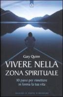 Vivere nella zona spirituale. 10 passi per rimettere in forma la tua vita di Gary Quinn edito da Edizioni Il Punto d'Incontro