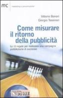 Come misurare il ritorno della pubblicità. Le 10 regole per realizzareuna campagna pubblicitaria di successo di Vittorio Bonori, Giorgio Tassinari edito da Il Sole 24 Ore