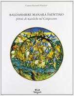 Baldassarre Manara faentino pittore di maioliche nel Cinquecento di Carmen Ravanelli Guidotti edito da Belriguardo