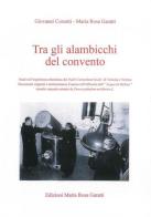 Tra gli alambicchi del convento di Giovanni Corsetti, Maria Rosa Garatti edito da Edizioni Maria Rosa Garatti