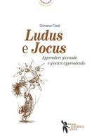 Ludus e jocus. Apprendere giocando e giocare apprendendo di Giovanna Corni edito da Didattica Attiva