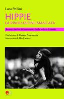 Hippie. La rivoluzione mancata. Ascesa e declino del movimento che ha sedotto il mondo di Luca Pollini edito da Elemento 115