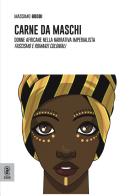 Carne da maschi. Donne africane nella narrativa imperialista. Fascismo e romanzi coloniali di Massimo Boddi edito da Aracne (Genzano di Roma)