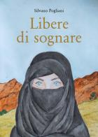 Libere di sognare di Silvano Pogliani edito da Youcanprint