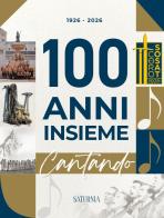 Cento anni insieme. Cantando. 1926-2026 di Sergio Franceschinelli edito da Saturnia