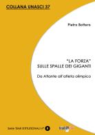 «La forza» sulle spalle dei giganti. Da Atlante all'atleta olimpico di Pietro Bottero edito da Bradipolibri