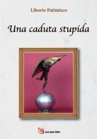 Una caduta stupida di Liborio Patimisco edito da Laura Capone Editore