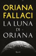 La Luna di Oriana di Oriana Fallaci edito da Rizzoli