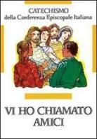 Vi ho chiamati amici. Catechismo per l'iniziazione cristiana dei ragazzi (12-14 anni) edito da Libreria Editrice Vaticana