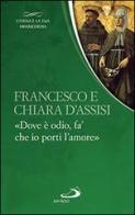 Francesco e Chiara. «Dove è odio, fa' che io porti l'amore» edito da San Paolo Edizioni