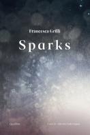 Francesca Grilli. Sparks. Ediz. italiana e inglese edito da Quodlibet
