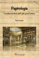 Papirologia. La cultura scrittoria dell'Egitto greco-romano di Nicola Reggiani edito da Athenaeum Edizioni Universitarie