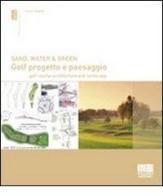 Sand, water & green. Golf progetto e paesaggio. Golf course architecture and landscape. Ediz. bilingue di Danilo Redaelli edito da Maggioli Editore