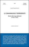 Li chiamavano terroristi. Storia dei Gap milanesi (1943-1945) di Luigi Borgomaneri edito da Unicopli