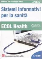 ECDL Health. Sistemi informativi per la sanità di Antonio Teti, Giuseppe Festa edito da Apogeo