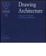 Drawing architecture. Il disegno fra intuizione e realizzazione dell'opera. Catalogo della mostra (Firenze, 6-28 settembre 2010). Ediz. illustrata edito da Polistampa