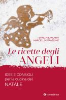 Le ricette degli angeli. Idee e consigli per la cucina del Natale di Bianca Bianchini, Marcello Stanzione edito da Tau