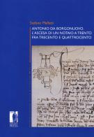 Antonio da Borgonuovo. L'ascesa di un notaio a Trento fra Trecento e Quattrocento di Stefano Malfatti edito da Firenze University Press