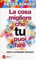 La cosa migliore che tu puoi fare. Cos'è l'altruismo efficace di Peter Singer edito da Sonda