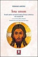 Iota unum. Studio delle variazioni della Chiesa cattolica nel secolo XX di Romano Amerio edito da Lindau