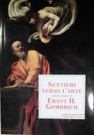 Sentieri verso l'arte. I testi chiave di Ernst H. Gombrich di Ernst H. Gombrich edito da Leonardo Arte