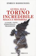 Guida alla Torino incredibile, magica e misteriosa. Luoghi, fatti, personaggi, tradizioni di Enrico Bassignana edito da Priuli & Verlucca
